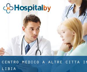 Centro Medico a Altre città in Libia Centro Medico a Altre città in Libia