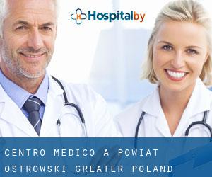 Centro Medico a Powiat ostrowski (Greater Poland Voivodeship)