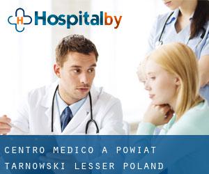 Centro Medico a Powiat tarnowski (Lesser Poland Voivodeship) (Voivodato della Piccola Polonia)